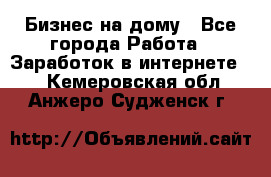 Бизнес на дому - Все города Работа » Заработок в интернете   . Кемеровская обл.,Анжеро-Судженск г.